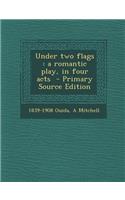 Under Two Flags: A Romantic Play, in Four Acts