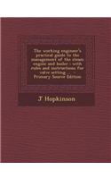 The Working Engineer's Practical Guide to the Management of the Steam Engine and Boiler: With Rules and Instructions for Valve Setting ... - Primary S