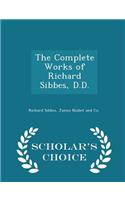 The Complete Works of Richard Sibbes, D.D. - Scholar's Choice Edition: (English)