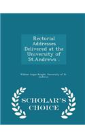 Rectorial Addresses Delivered at the University of St.Andrews . - Scholar's Choice Edition