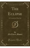 The Eclipse: A Comedy in One Act (Classic Reprint)