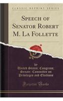 Speech of Senator Robert M. La Follette (Classic Reprint)
