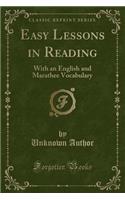 Easy Lessons in Reading: With an English and Marathee Vocabulary (Classic Reprint): With an English and Marathee Vocabulary (Classic Reprint)