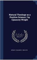 Natural Theology as a Positive Science / by Cjauncey Wright