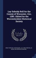 Lay Subsidy Roll for the County of Worcester, Circ. 1280; Edited for the Worcestershire Historical Society