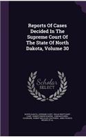 Reports of Cases Decided in the Supreme Court of the State of North Dakota, Volume 30