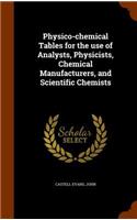 Physico-chemical Tables for the use of Analysts, Physicists, Chemical Manufacturers, and Scientific Chemists