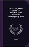 Greek Lays, Idylls, Legends, &c. A Selection From Recent and Contemporary Poets