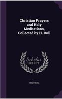 Christian Prayers and Holy Meditations, Collected by H. Bull: (English)