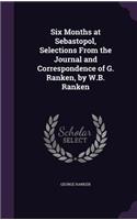 Six Months at Sebastopol, Selections From the Journal and Correspondence of G. Ranken, by W.B. Ranken