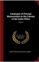 Catalogue of Persian Manuscripts in the Library of the India Office; Volume 1