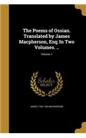 The Poems of Ossian. Translated by James MacPherson, Esq; In Two Volumes. ..; Volume 1