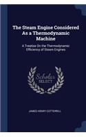 The Steam Engine Considered As a Thermodynamic Machine