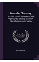 Manual of Chemistry: A Guide to Lectures and Laboratory Work for Beginners in Chemistry. a Text-Book Specially Adapted for Students of Medicine, Pharmacy, and Dentistry