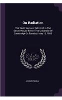 On Radiation: The rede Lecture, Delivered In The Senate-house Before The University Of Cambridge On Tuesday, May 16, 1865