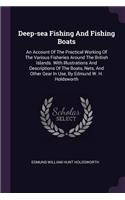Deep-sea Fishing And Fishing Boats: An Account Of The Practical Working Of The Various Fisheries Around The British Islands. With Illustrations And Descriptions Of The Boats, Nets, And