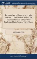 Poems on Several Subjects; By ... John Anketell, ... to Which Are Added, the Epistle of Yarico to Inkle; And the English and Latin Songs of Chevy Chase