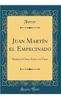 Juan MartÃ­n El Empecinado: Drama En Cinco Actos Y En Verso (Classic Reprint)