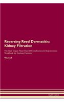 Reversing Reed Dermatitis: Kidney Filtration The Raw Vegan Plant-Based Detoxification & Regeneration Workbook for Healing Patients. Volume 5