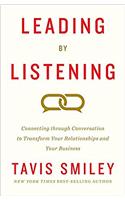 Leading by Listening: Connecting Through Conversation to Transform Your Relationships and Your Business