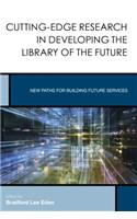 Cutting-Edge Research in Developing the Library of the Future: New Paths for Building Future Services