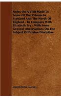 Notes On A Visit Made To Some Of The Prisons In Scotland And The North Of England - In Company With Elizabeth Fry - With Some General Observations On The Subject Of Prision Discipline