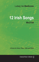 Ludwig Van Beethoven - 12 Irish Songs - WoO 154 - A Score for Voice, Piano, Cello and Violin