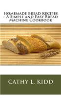 Homemade Bread Recipes - A Simple and Easy Bread Machine Cookbook