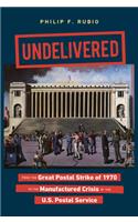 Undelivered: From the Great Postal Strike of 1970 to the Manufactured Crisis of the U.S. Postal Service
