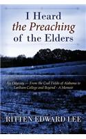 I Heard the Preaching of the Elders: An Odyssey - From the Coal Fields of Alabama to Earlham College and Beyond - A Memoir