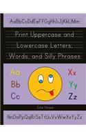 Print Uppercase and Lowercase Letters, Words, and Silly Phrases: Kindergarten and First Grade Writing Practice Workbook (Reproducible)