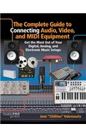 The Complete Guide to Connecting Audio, Video and MIDI Equipment: Get the Most Out of Your Digital, Analog and Electronic Music Setup(Music Pro Guides)