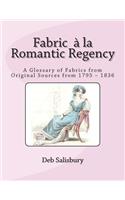 Fabric a la Romantic Regency: A Glossary of Fabrics from Original Sources from 1795 - 1836