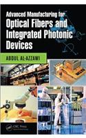 Advanced Manufacturing for Optical Fibers and Integrated Photonic Devices