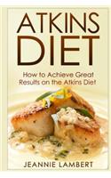 Atkins Diet: How to Achieve Great Results on the Atkins Diet