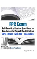 FPC Exam Self-Practice Review Questions for Fundamental Payroll Certification: 2014 Edition (with 100+ questions)