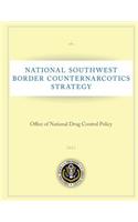 National Southwest Border Counternarcotics Strategy: Office of National Drug Control Policy: 2011