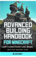 ADVANCED Building Handbook for Minecraft: Learn to Create Expert Level Designs: Unofficial Minecraft Guide