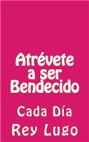 Atrévete a ser Bendecido