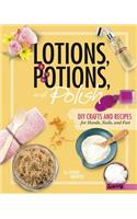 Lotions, Potions, and Polish: DIY Crafts and Recipes for Hands, Nails, and Feet