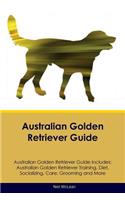 Australian Golden Retriever Guide Australian Golden Retriever Guide Includes: Australian Golden Retriever Training, Diet, Socializing, Care, Grooming, Breeding and More