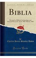 Biblia, Vol. 15: Devoted to Biblical Archaeology and Oriental Research; April, 1902-March, 1903 (Classic Reprint): Devoted to Biblical Archaeology and Oriental Research; April, 1902-March, 1903 (Classic Reprint)