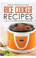 Rice Cooker Recipes - Your Ultimate Rice Cooker Cookbook: Meals the Whole Family Can Enjoy!: Meals the Whole Family Can Enjoy!