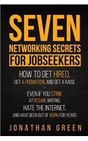 Seven Networking Secrets for Jobseekers: How to Get Hired, Get a Promotion, and Get a Raise - Even if you Stink at Resume Writing, Hate the Internet, and Have Been Out of Work for Years(1 Seven Secrets)