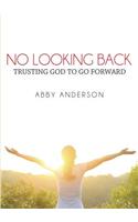 No Looking Back: Trusting God to Go Forward