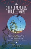 Cheerful Memories/Troubled Years: A Story of a Refusenik's Family in Leningrad and Its Struggle for Immigration to Israel