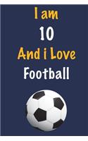 I am 10 And i Love Football: Journal for Football Lovers, Birthday Gift for 10 Year Old Boys and Girls who likes Ball Sports, Christmas Gift Book for Football Player and Coach, 