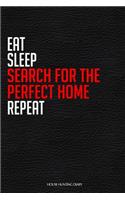 Eat Sleep Search For The Perfect Home Repeat