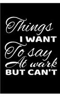 Things I Want To Say At Work But I Can't