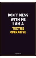 Don't Mess With Me, I Am A Textile Operative: Career Motivational Quotes 6x9 120 Pages Blank Lined Notebook Journal